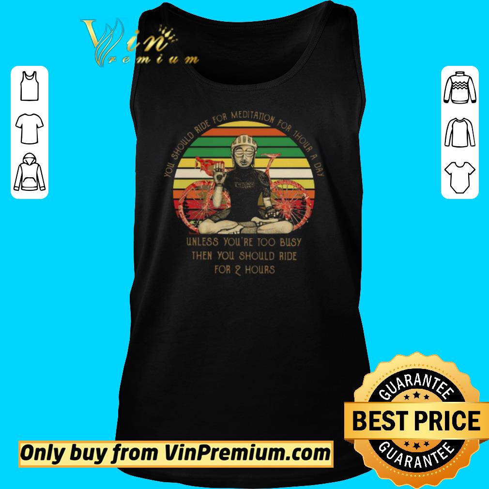 Original You Should Ride For Meditation For 1 Hour A Day Unless You’re Too Busy Then You Should Ride For 2 Hours Vintage shirt 2