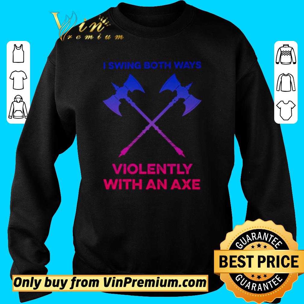 Original LGBT I swing both ways violently with an axe shirt, hoodie
