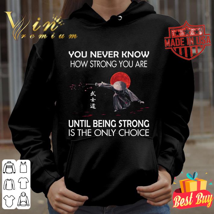 Best You never know how strong you are until being strong is the only choice shirt 10 Best You never know how strong you are until being strong is the only choice shirt