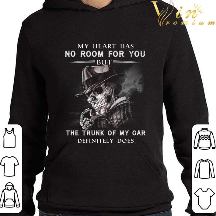 Skull my heart has no room for you but the trunk of my car shirt 10 Skull my heart has no room for you but the trunk of my car shirt