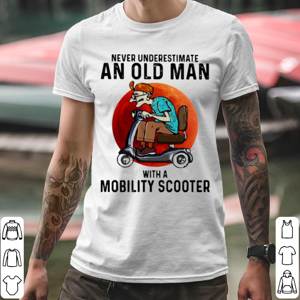 Premium Never Underestimate An Old Man With A Motobility Scooter shirt 2 Premium Never Underestimate An Old Man With A Motobility Scooter shirt