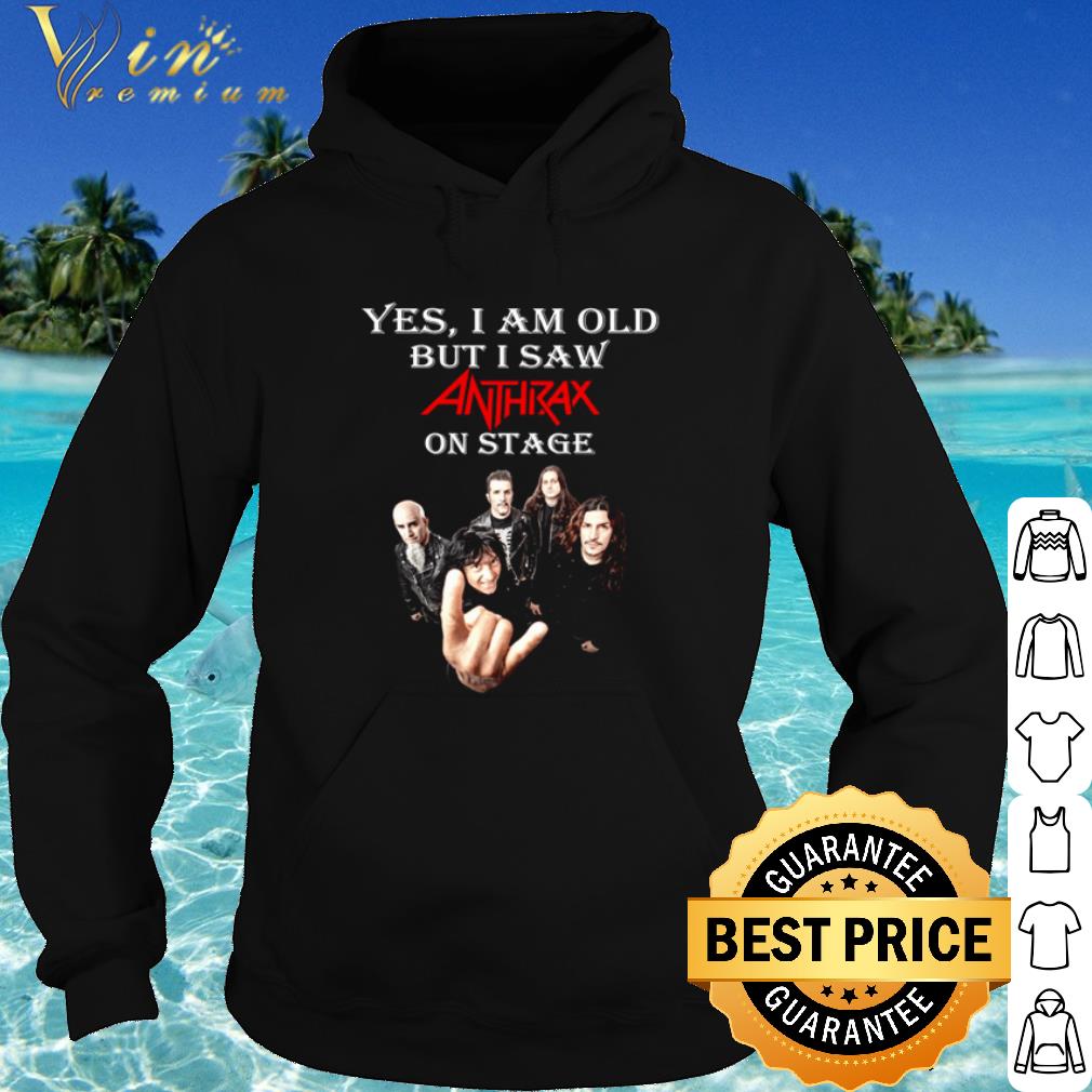 Nice Yes I Am Old But I Saw Anthrax On Stage shirt