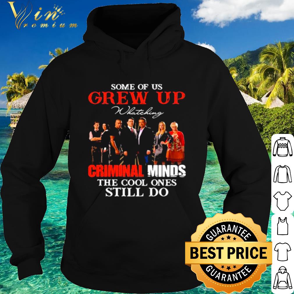Premium Some Of Us Grew Up Whateking Criminal Minds The Cool Ones Still Do shirt 2 Premium Some Of Us Grew Up Whateking Criminal Minds The Cool Ones Still Do shirt