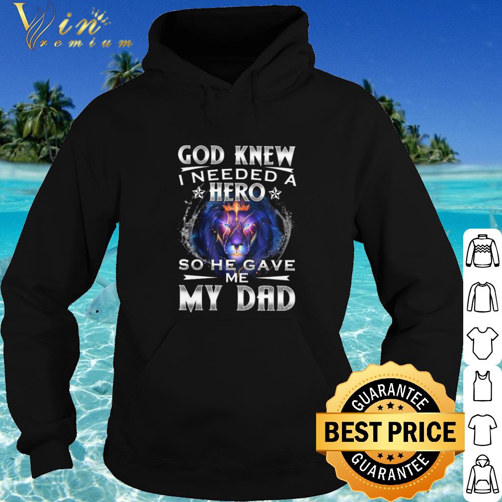 Nice God Knew I Needed A Hero So He Gave Me My Dad Lion shirt