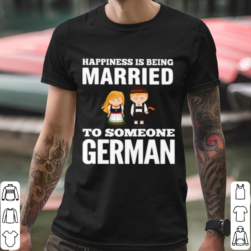 Best Happiness Is Being Married To Someone German shirt 2 Best Happiness Is Being Married To Someone German shirt