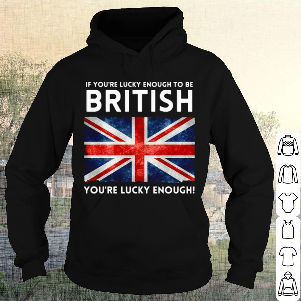 Best England Flag If You’re Lucky Enough To Be British You're Lucky Enough shirt