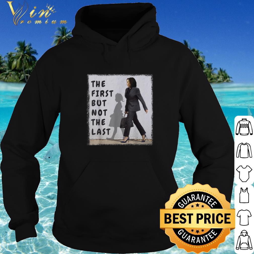 Nice Kamala Harris The First But Not The Last shirt