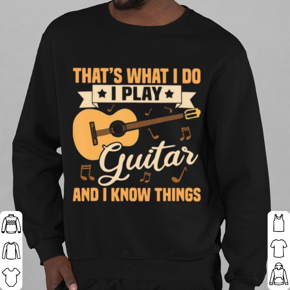Nice That's What I Do I Play Guitars And I Know Things shirt 2 Nice That's What I Do I Play Guitars And I Know Things shirt