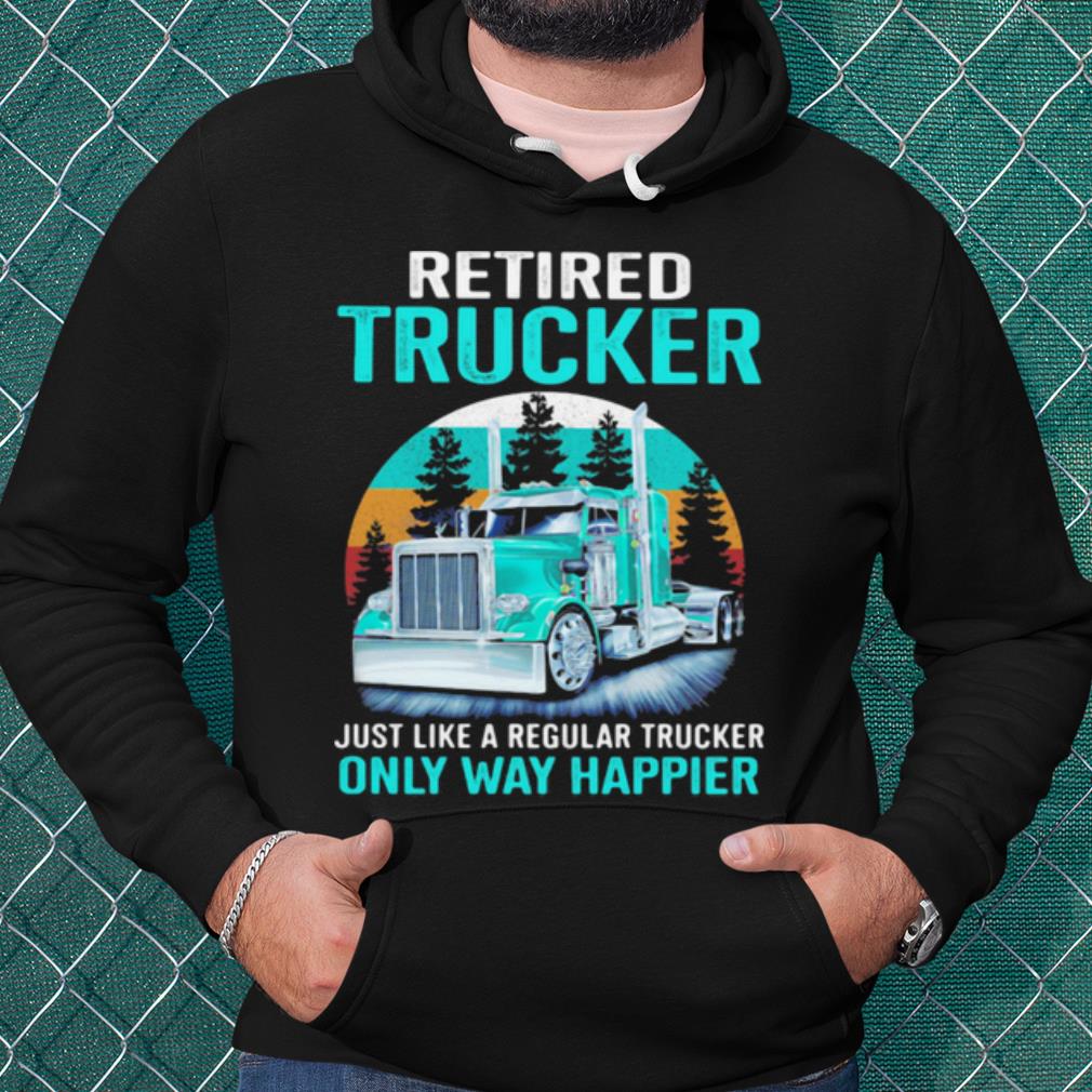 Official Retired Trucker Just Like A Regular Trucker Only Way Happier Vintage shirt 2 Official Retired Trucker Just Like A Regular Trucker Only Way Happier Vintage shirt