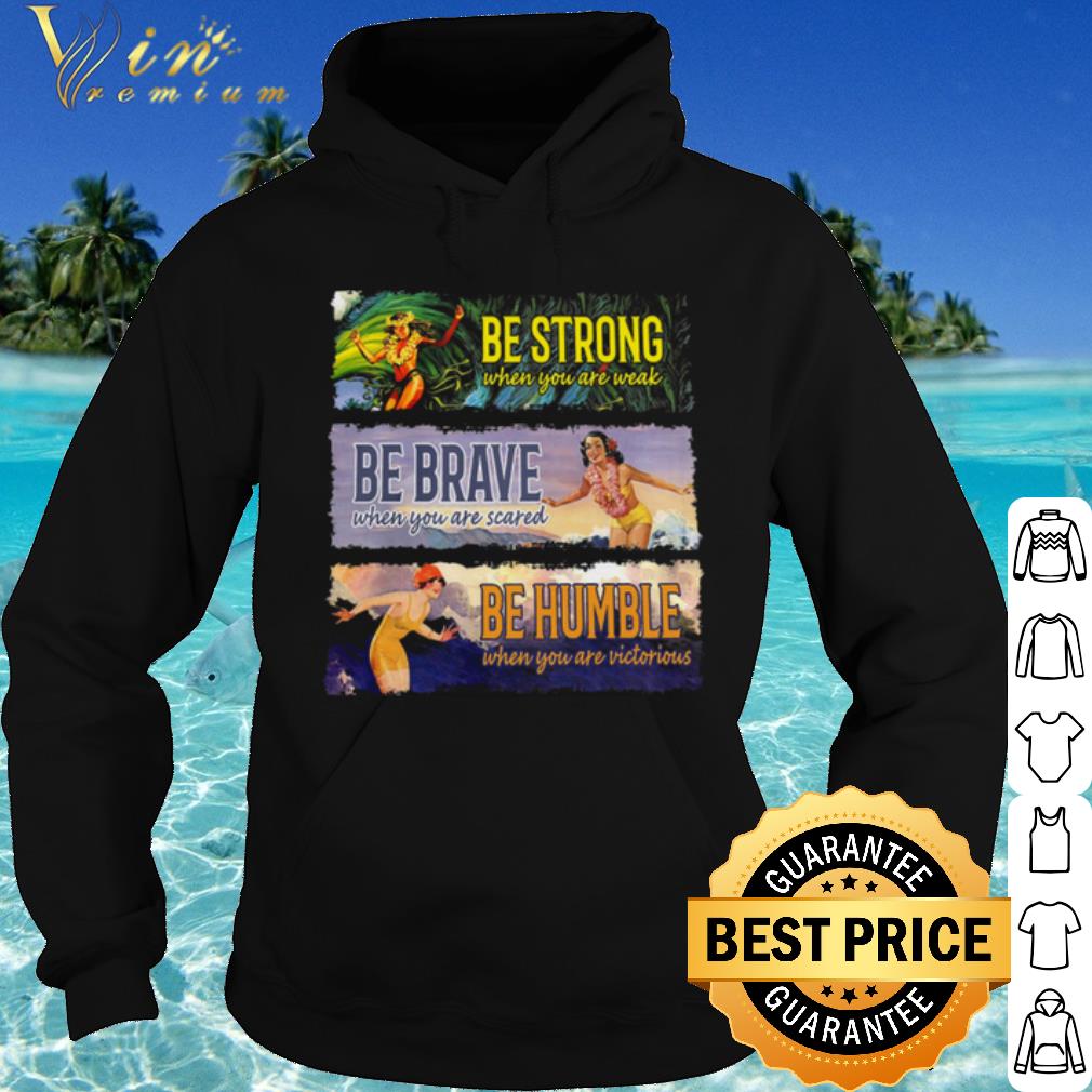 Nice Be Strong Be Brave Be Humble shirt 2 Nice Be Strong Be Brave Be Humble shirt