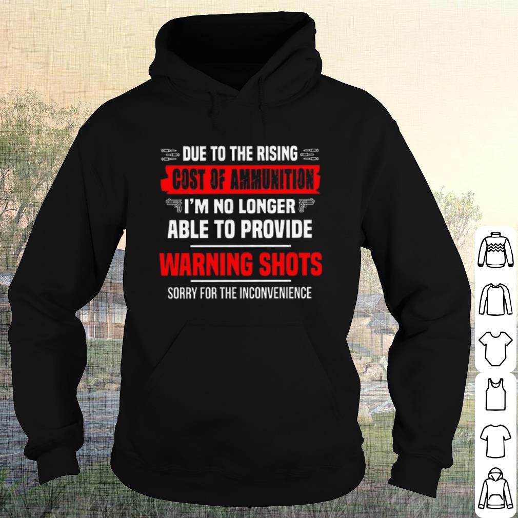 Best Due To The Rising Cost Of Ammunition I'm No Longer Able To Provide shirt