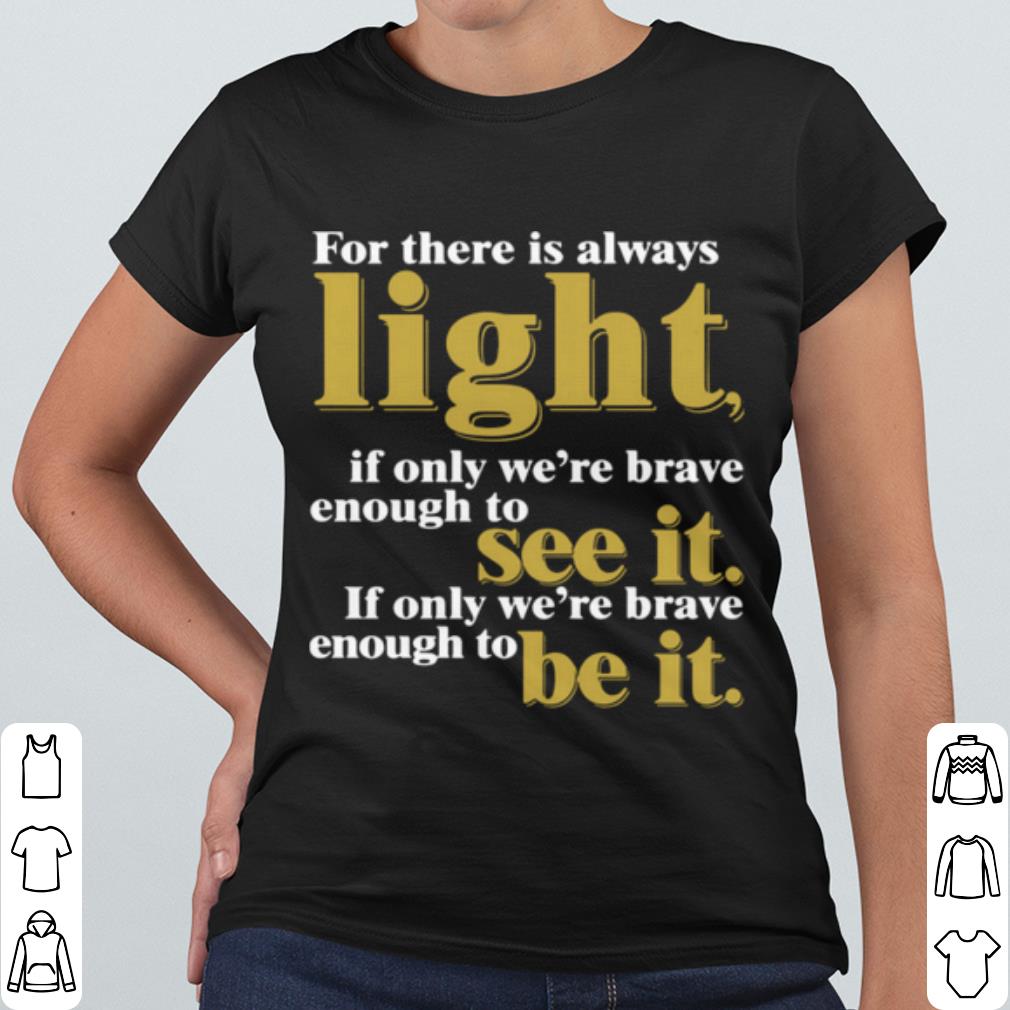Official For There Is Always Light If Only We're Brave Enough To See It shirt 2 Official For There Is Always Light If Only We're Brave Enough To See It shirt