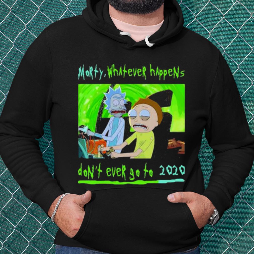 Premium Morty Whatever Happens Don't Ever Go To 2020 shirt 2 Premium Morty Whatever Happens Don't Ever Go To 2020 shirt