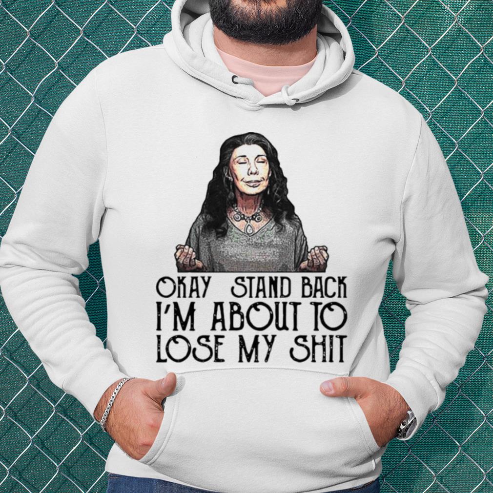 Premium Frankie Okay Stand Back I’m About To Lose My Shit shirt