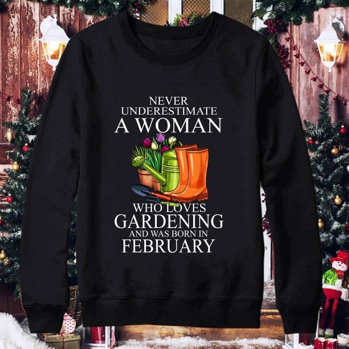 Never Underestimate A Lady Who Loves Gardening And Was Born In February shirt