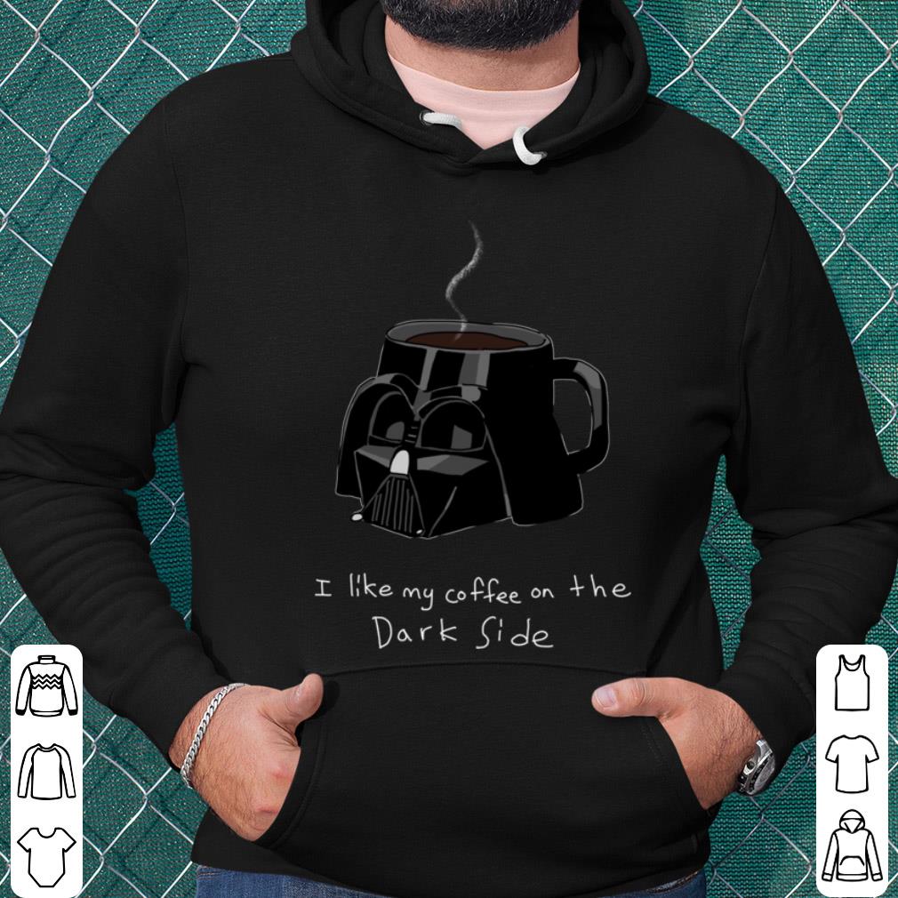 Pretty Star Wars Darth Vader Mug I Like My Coffee On The Dark Side shirt 2 Pretty Star Wars Darth Vader Mug I Like My Coffee On The Dark Side shirt