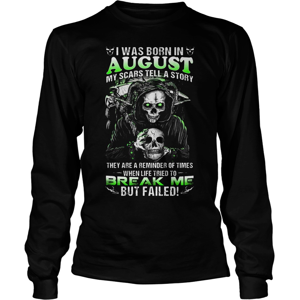 I Was Born In August My Scars Tell A Story They Are A Reminder Of Times When Life Triend To Break Me Shirt 3 I Was Born In August My Scars Tell A Story They Are A Reminder Of Times When Life Triend To Break Me Longsleeve
