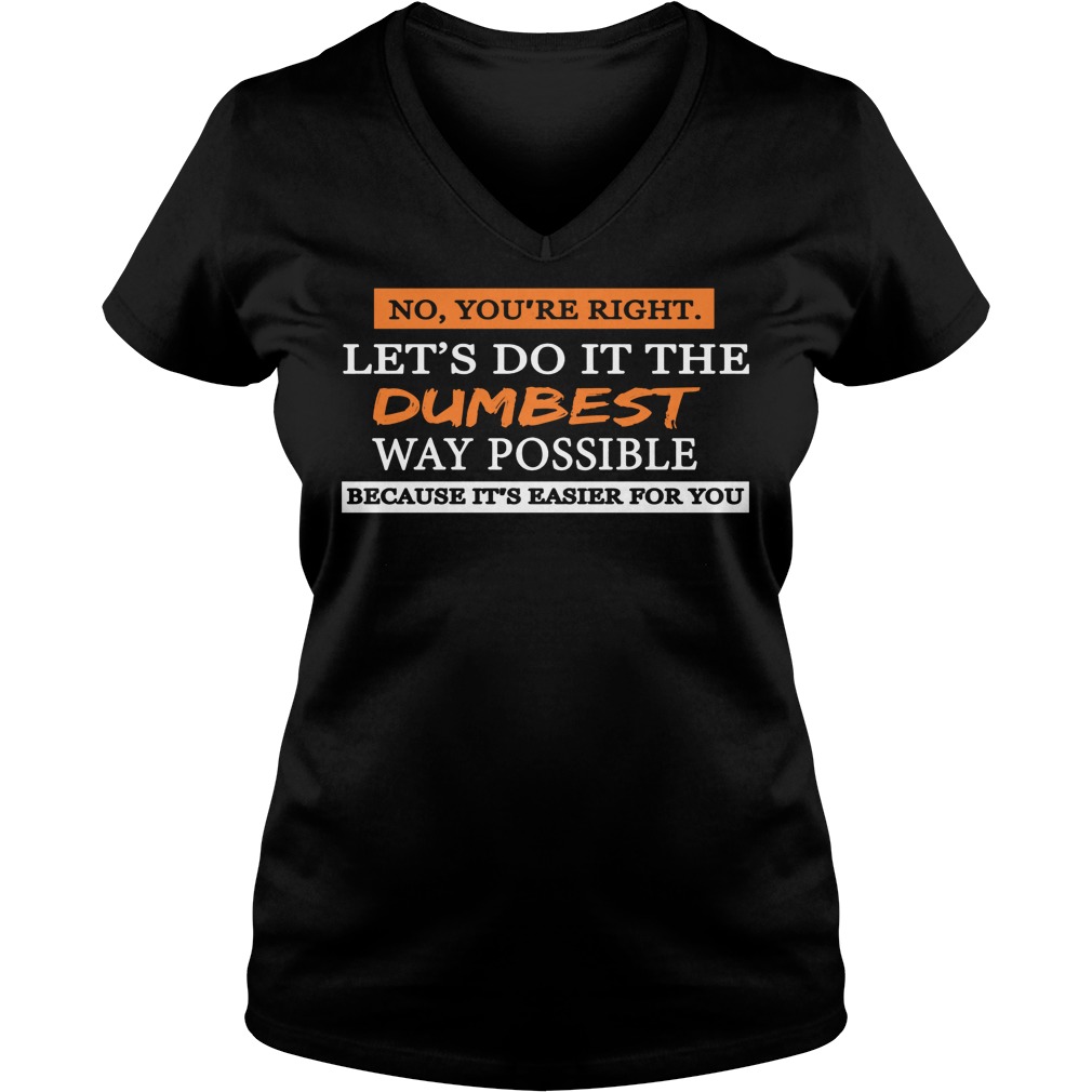 Lets Do It The Dumbest Way Possible Shirt 5 Lets Do It The Dumbest Way Possible V Neck