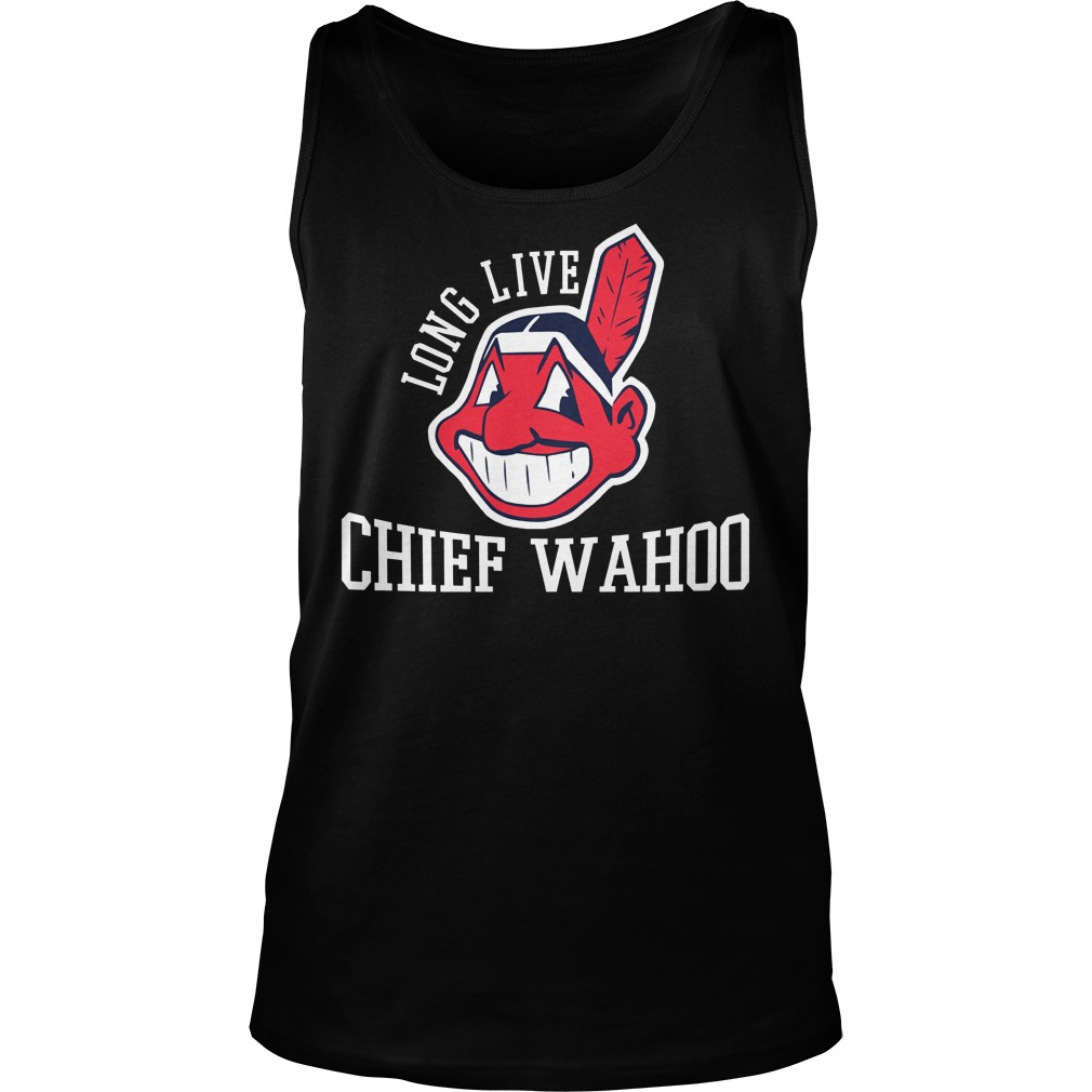 Long Live Chief Wahoo Cleveland Indians Shirt 18 Long Live Chief Wahoo Cleveland Indians Tanktop