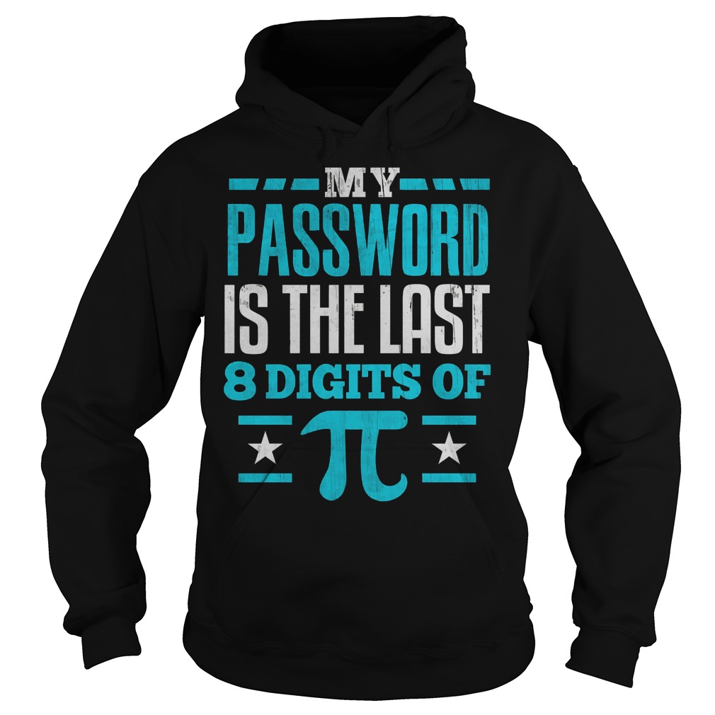 My Password Is The Last Digit Of Pi Shirt 2 My Password Is The Last Digit Of Pi Hoodie
