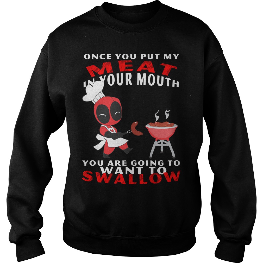 Once You Put My Meat In Your Mouth You Are Going To Swallow Shirt 3 Once You Put My Meat In Your Mouth You Are Going To Swallow Sweater