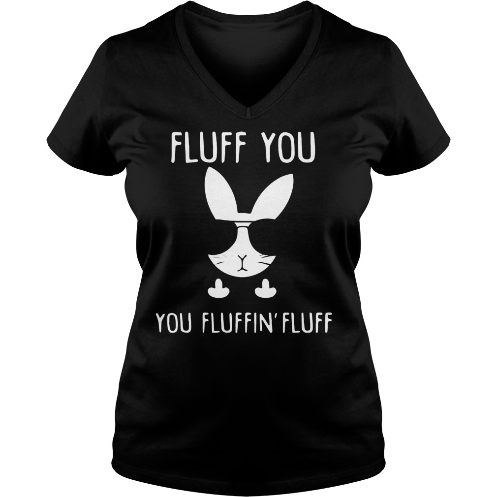 Rabbit Bunnies Fluff You You Fluffin Fluff Shirt 17 Rabbit Bunnies Fluff You You Fluffin Fluff V Neck