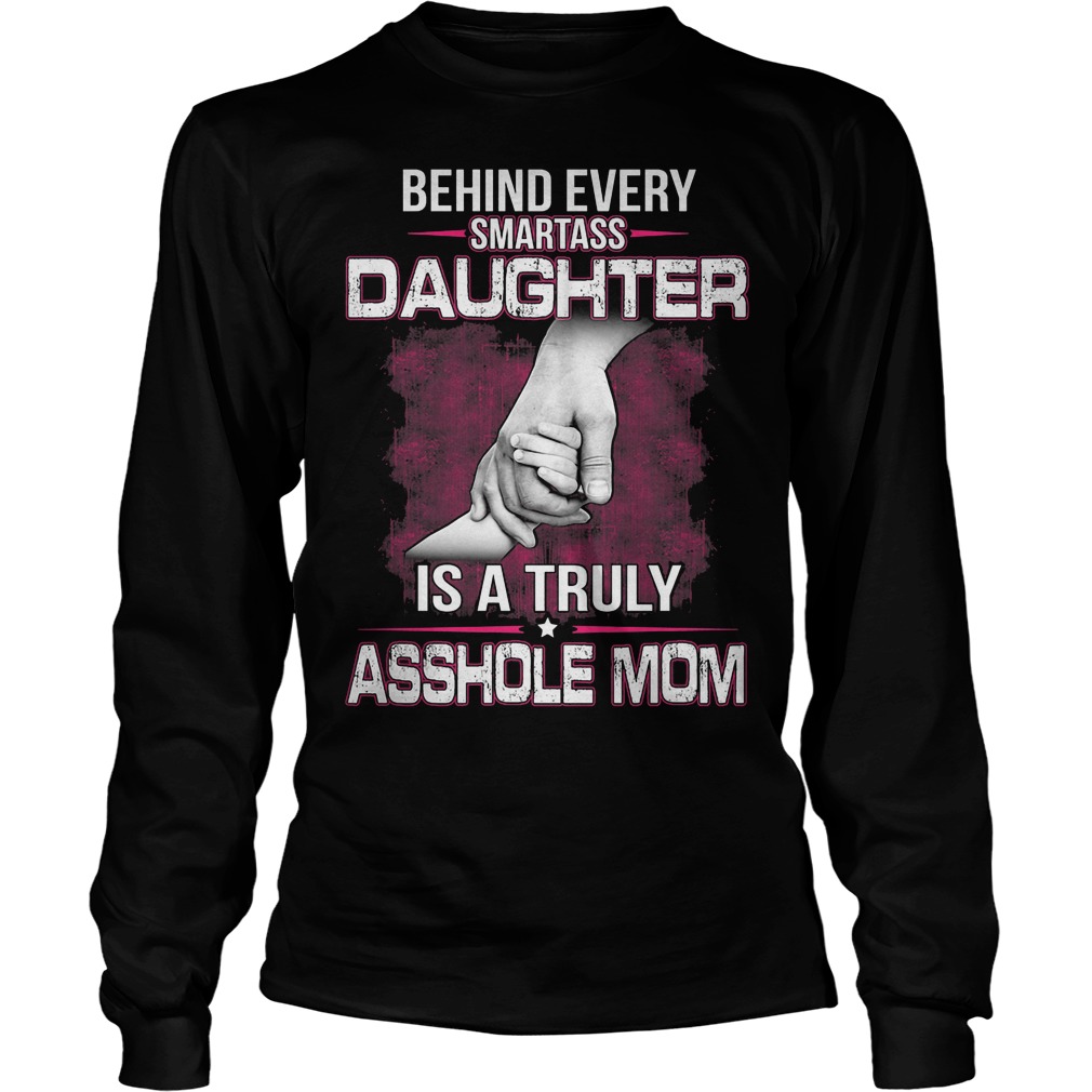Behind A Smartass Daughter Is A Truly Asshole Mom Shirt 4 Behind A Smartass Daughter Is A Truly Asshole Mom Longsleeve