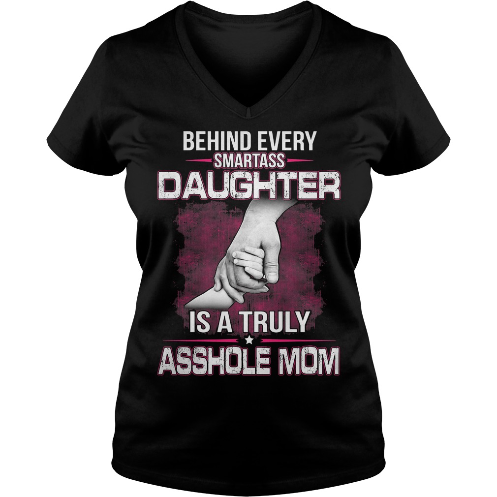 Behind A Smartass Daughter Is A Truly Asshole Mom Shirt 5 Behind A Smartass Daughter Is A Truly Asshole Mom V Neck