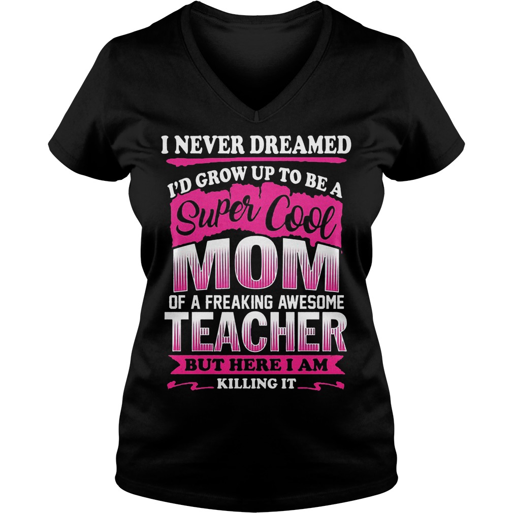 I Never Dreamed I'd Grow Up Super Cool Mom Freaking Awesome Teacher Shirt 5 I Never Dreamed I'd Grow Up Super Cool Mom Freaking Awesome Teacher V Neck