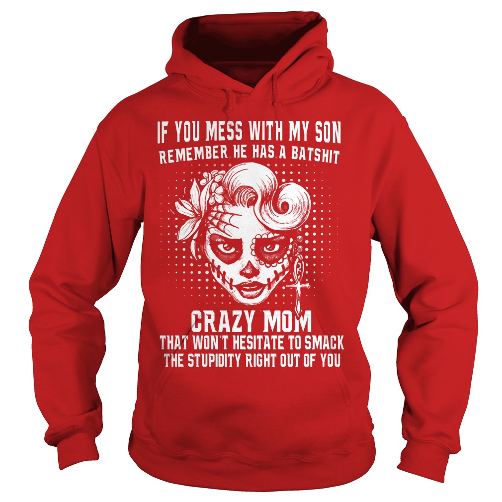If You Mess With My Son Remember He Has A Batshit Crazy Mom Shirt 2 If You Mess With My Son Remember He Has A Batshit Crazy Mom Hoodie