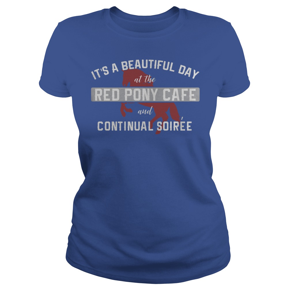 It's A Beautiful Day At The Red Pony Cafe And Continual Soiree Shirt 7 It's A Beautiful Day At The Red Pony Cafe And Continual Soiree Ladies