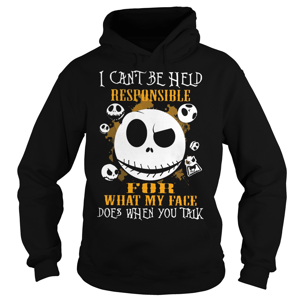 Jack Skellington I Can Be Held Responsible For What My Face Shirt 14 Jack Skellington I Can Be Held Responsible For What My Face Hoodie