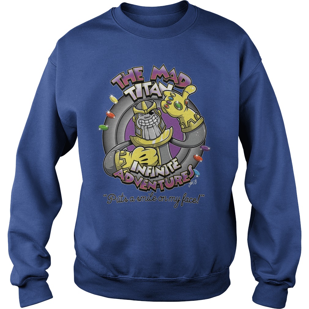 The Mad Titan, Infinite Adventures Puts A Smile On My Face Shirt 3 The Mad Titan, Infinite Adventures Puts A Smile On My Face Sweater