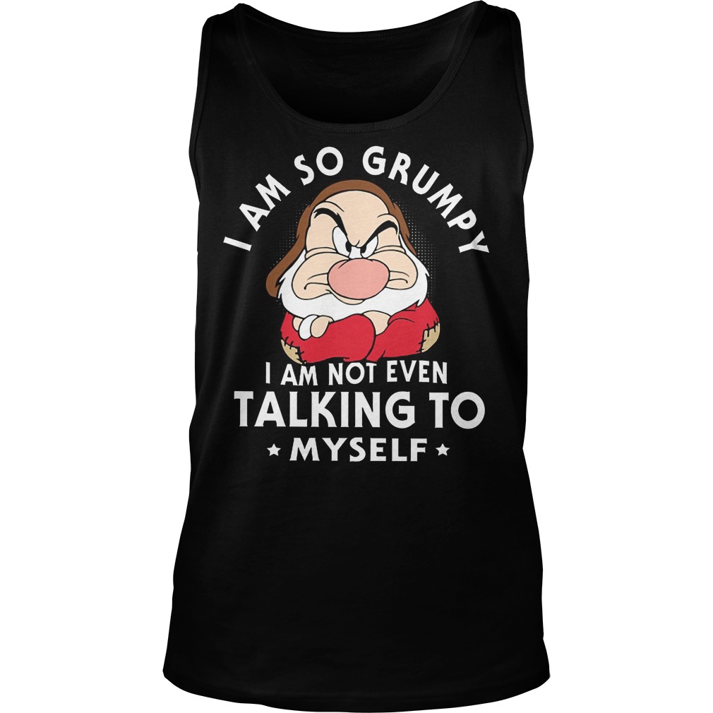 I Am So Grumpy I Am Not Even Talking To Myself Shirt 18 I Am So Grumpy I Am Not Even Talking To Myself Tanktop