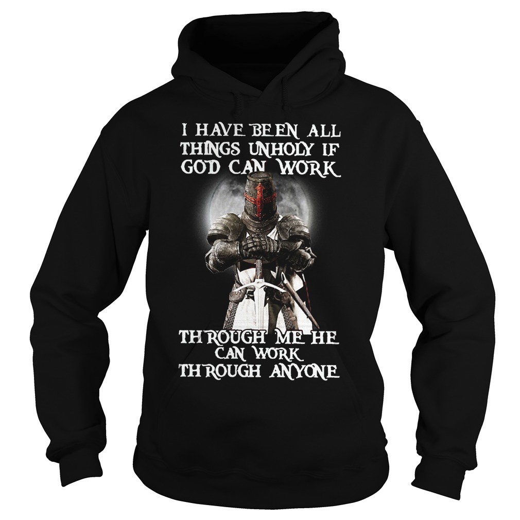 I Have Been All Things Unholy If God Can Work Shirt 15 I Have Been All Things Unholy If God Can Work Hoodie