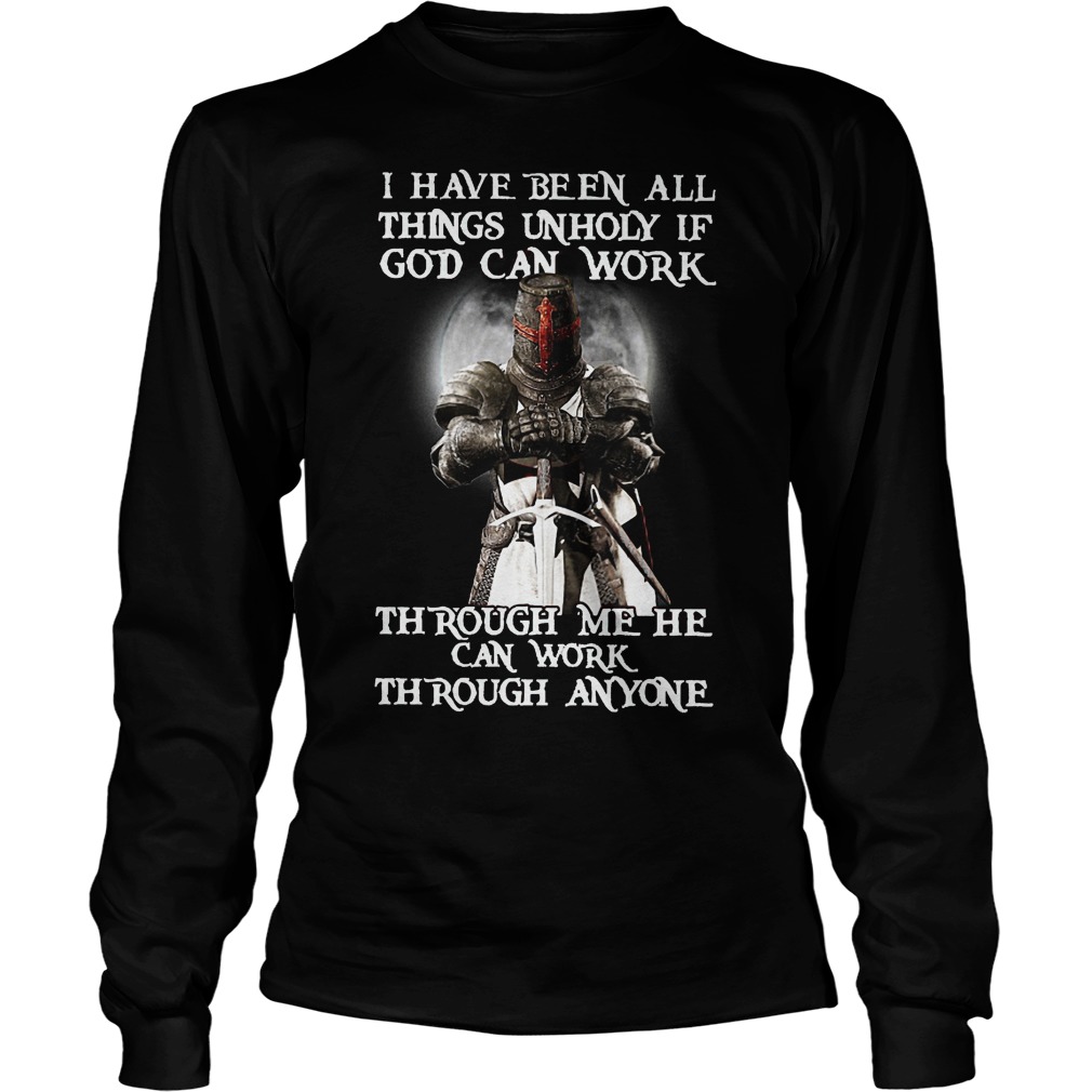 I Have Been All Things Unholy If God Can Work Shirt 16 I Have Been All Things Unholy If God Can Work Longsleeve