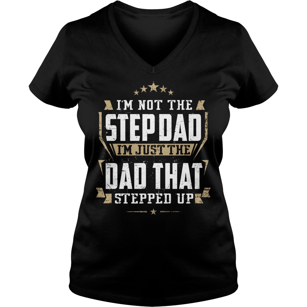 I'm Not Hte Stepdad I'm Just The Dad That Stepped Up Shirt 5 I'm Not Hte Stepdad I'm Just The Dad That Stepped Up V Neck