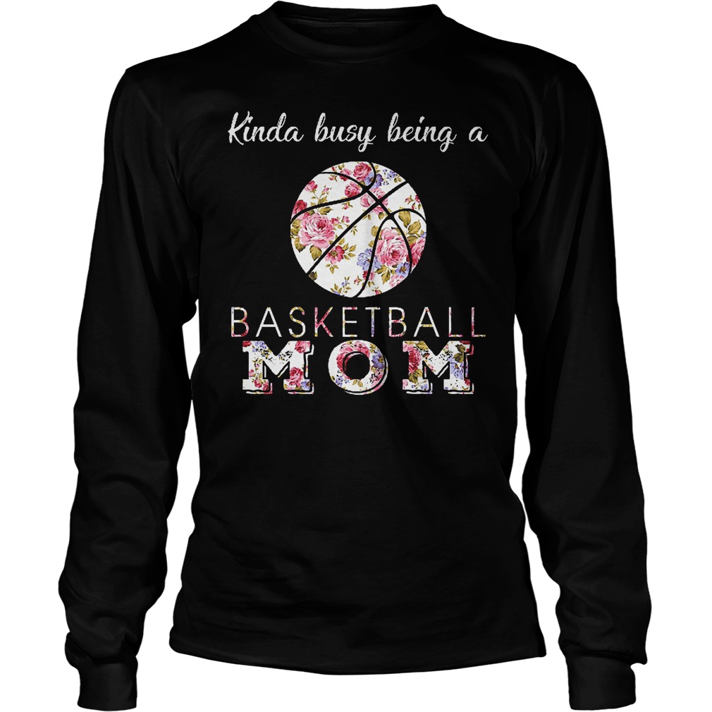 Kinda Busy Being A Basketball Mom Shirt 4 Kinda Busy Being A Basketball Mom Longsleeve