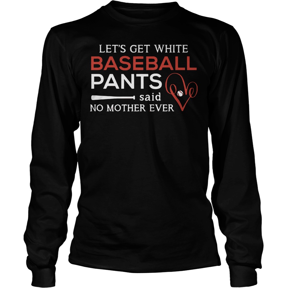 Lets Get White Baseball Pants Shirt 4 Let's Get White Baseball Pants Longsleeve