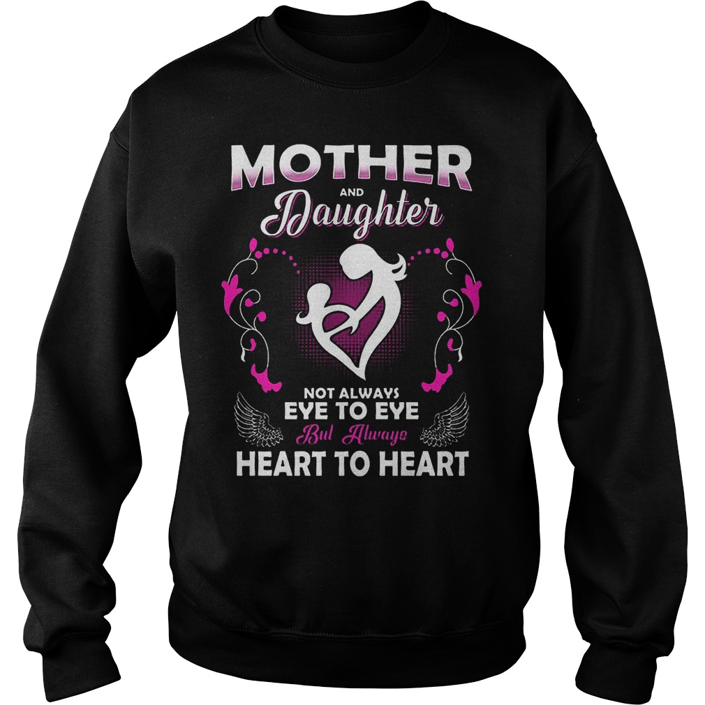Mother And Daughter Not Always Eye To Eye But Always Heart To Heart Shirt 3 Mother And Daughter Not Always Eye To Eye But Always Heart To Heart Sweater