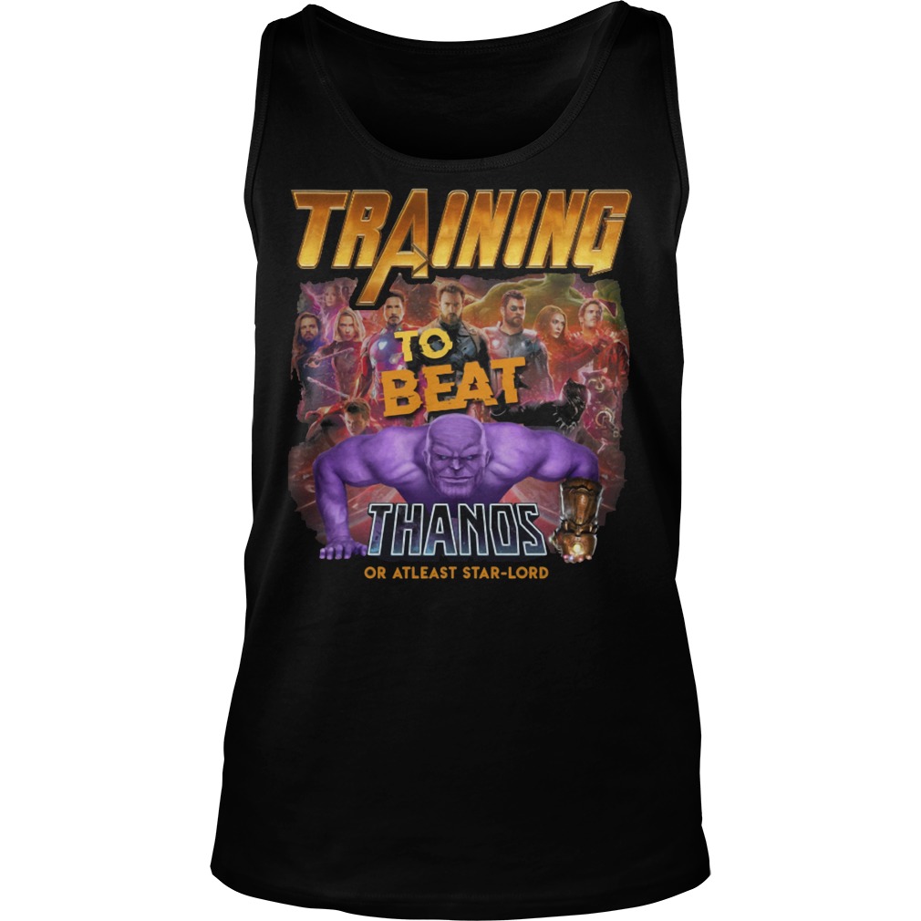Training To Beat Thanos Avenger Infinity War Shirt 6 Training To Beat Thanos Avenger Infinity War Tanktop