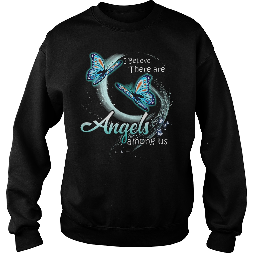Butterfly I Believe There Are Angels Among Us T-Shirt 4 Butterfly I Believe There Are Angels Among Us Sweater
