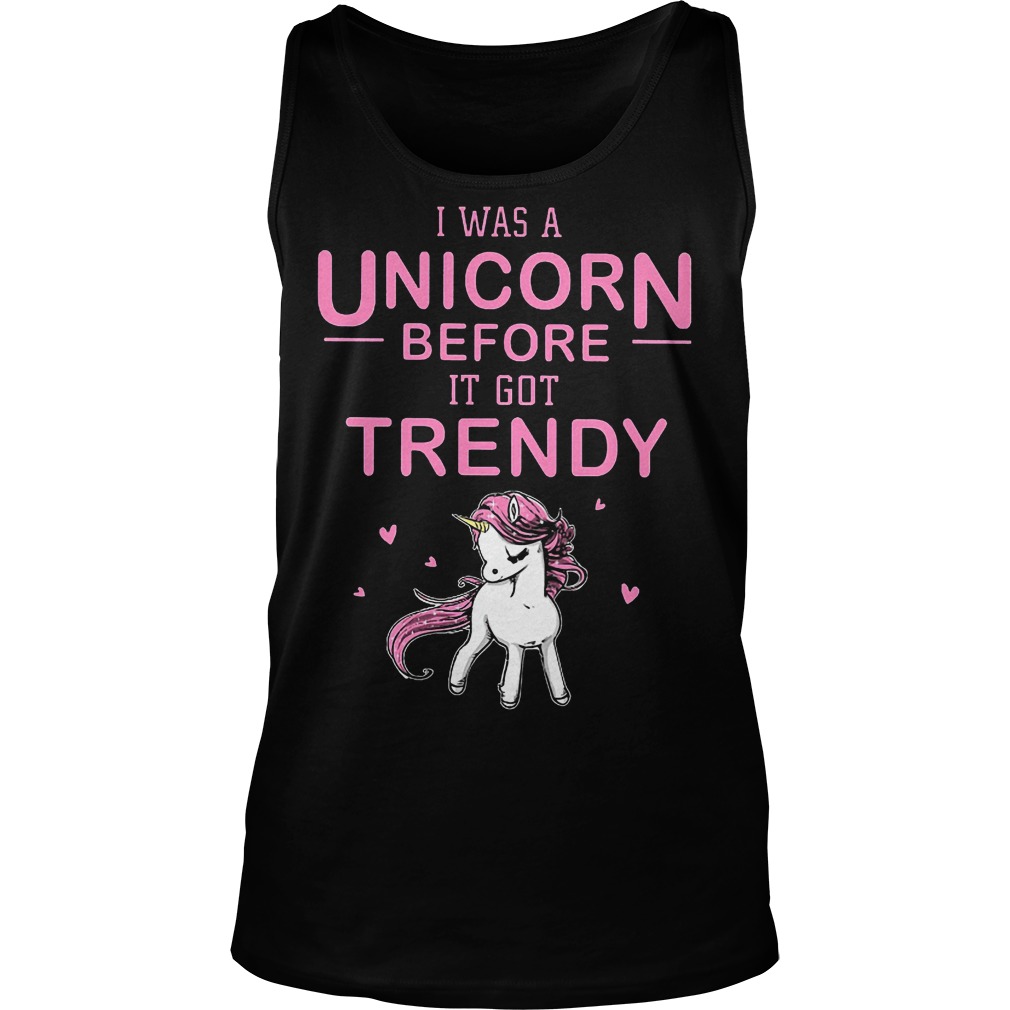 I Was A Unicorn Before I Got Trendy T-Shirt 6 I Was A Unicorn Before I Got Trendy Tanktop