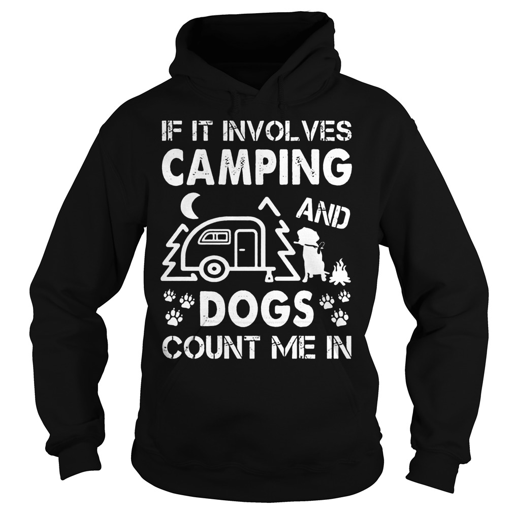 If It Involves Camping And Dogs Count Me In T-Shirt 14 If It Involves Camping And Dogs Count Me In Hoodie