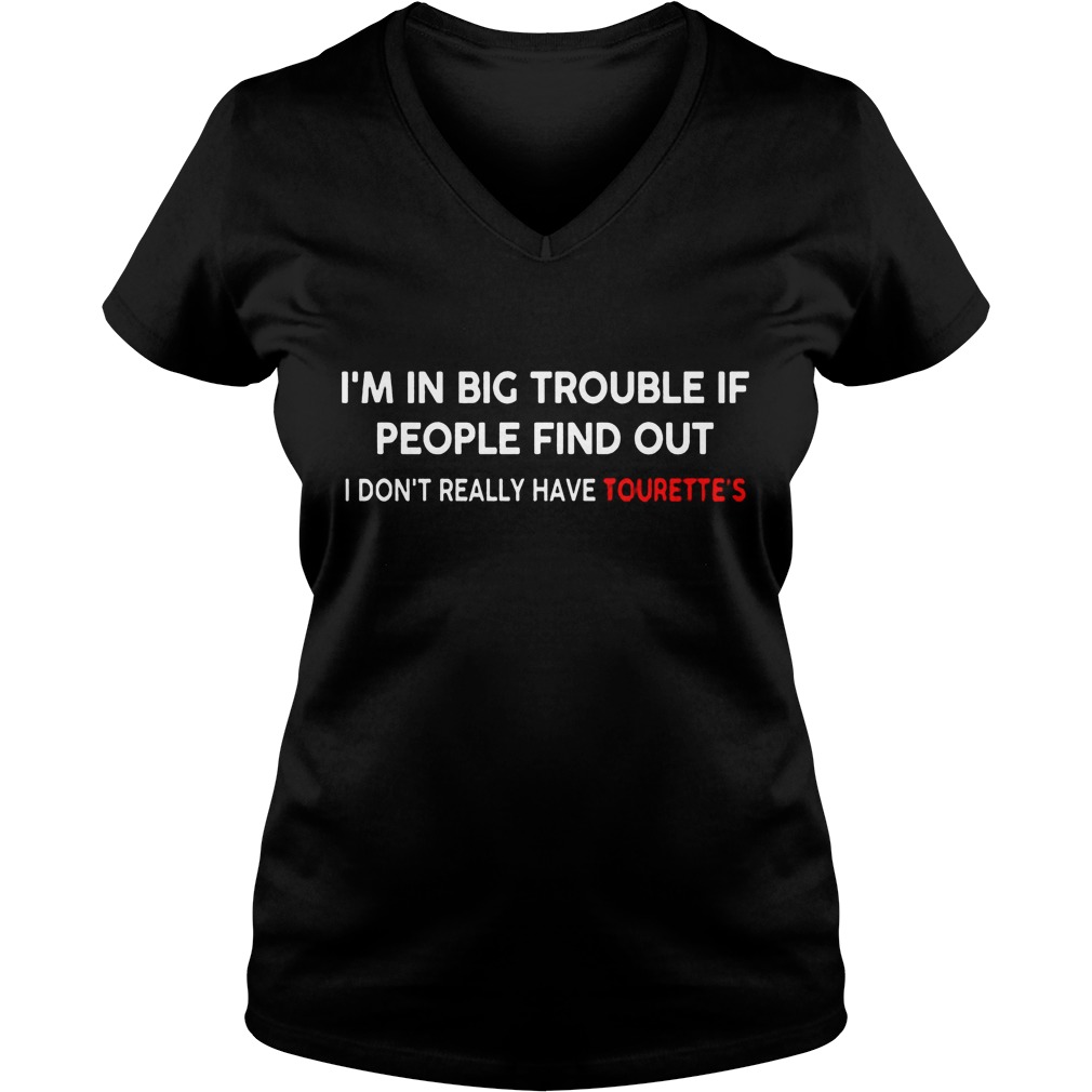 I'm In Big Trouble If People Find Out I Don't Really Have Tourette's T-Shirt 17 I'm In Big Trouble If People Find Out I Don't Really Have Tourette's V Neck