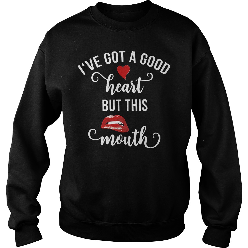 I've Got A Good Heart But This Mouth T-Shirt 15 I've Got A Good Heart But This Mouth Sweater
