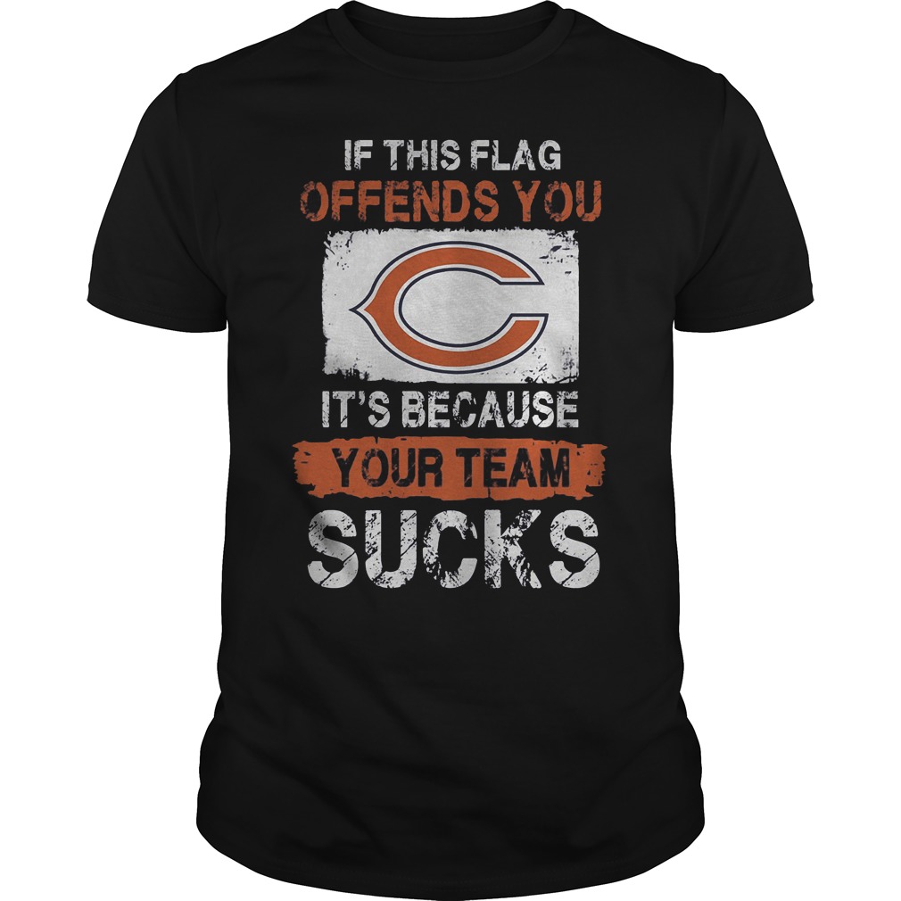 Chicago Bears – If This Flag Offends You It’s Because Your Team Sucks T-Shirt 26 Chicago Bears – If This Flag Offends You It’s Because Your Team Sucks T-Shirt Guys Tee