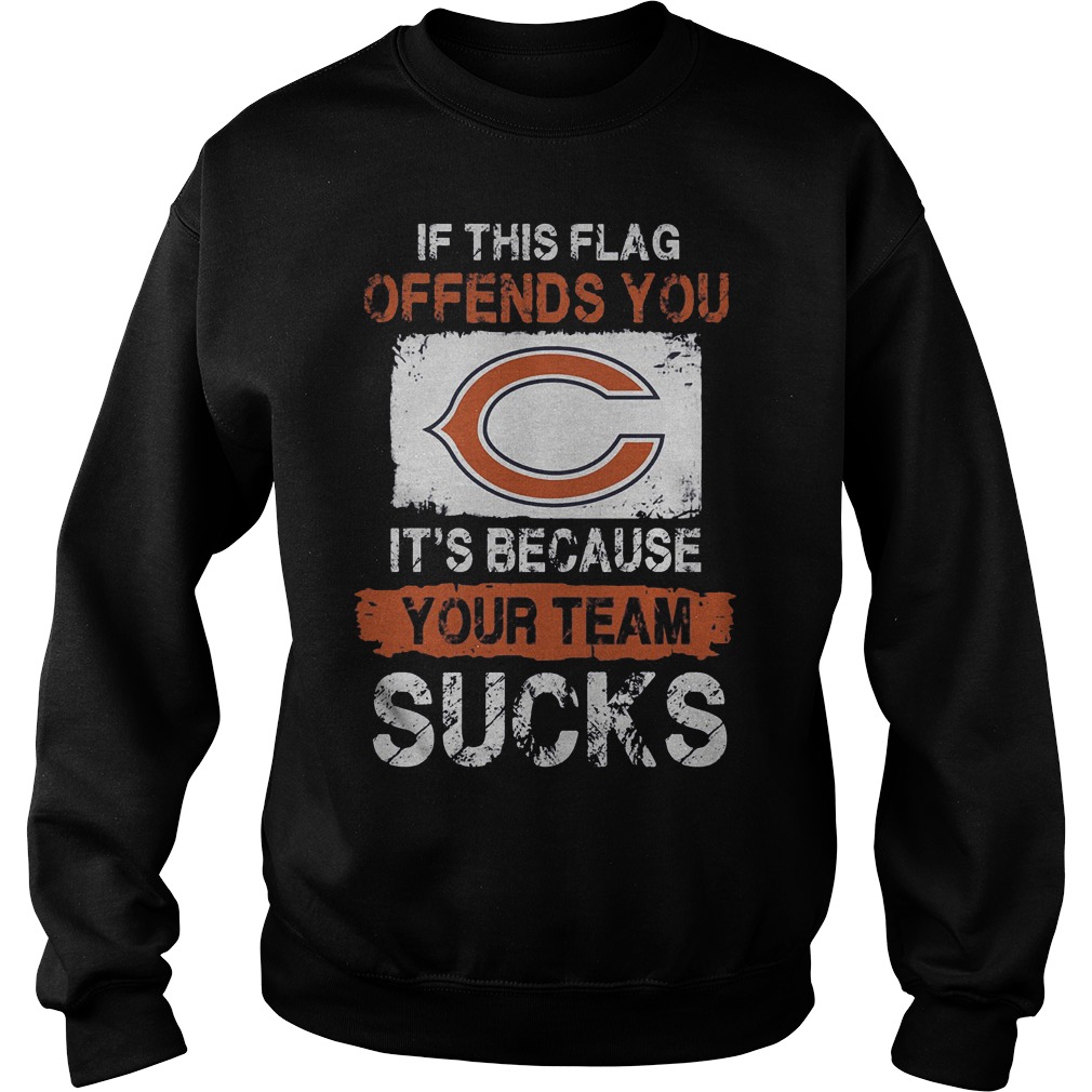 Chicago Bears – If This Flag Offends You It’s Because Your Team Sucks T-Shirt 22 Chicago Bears – If This Flag Offends You It’s Because Your Team Sucks T-Shirt Sweat Shirt