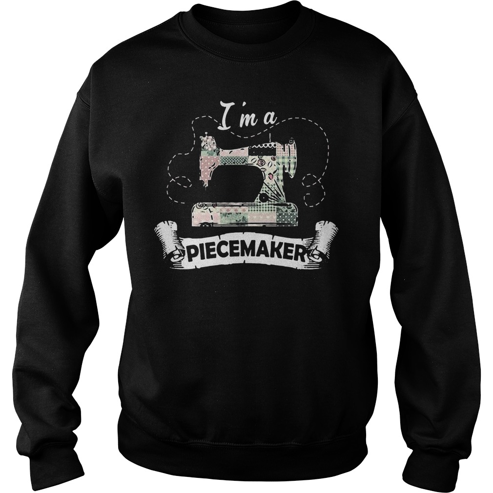 I’m A Piecemaker T-Shirt 22 I’m A Piecemaker T-Shirt Sweat Shirt