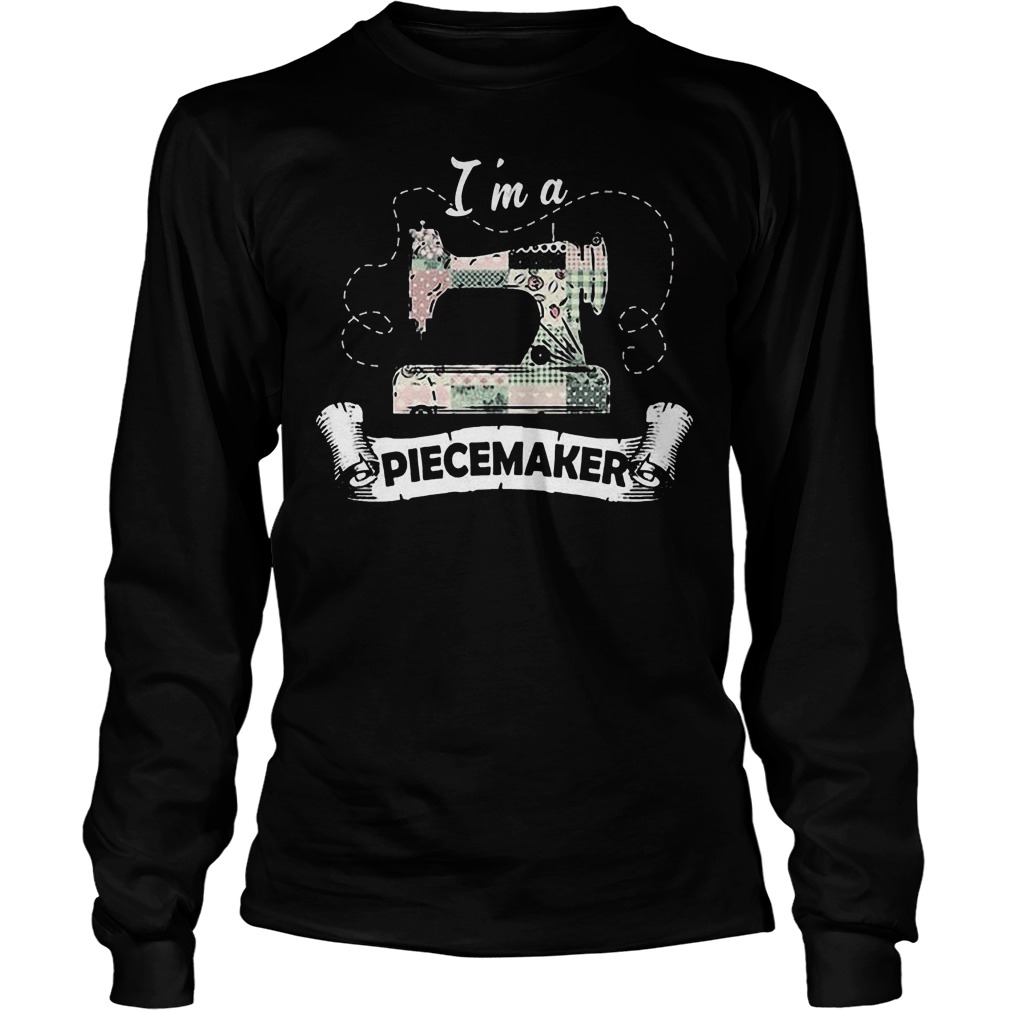 I’m A Piecemaker T-Shirt 21 I’m A Piecemaker T-Shirt Unisex Longsleeve Tee